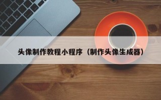 海宁头像制作教程小程序（制作头像生成器）