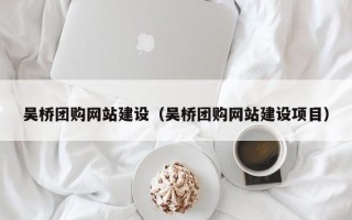 海宁吴桥团购网站建设（吴桥团购网站建设项目）